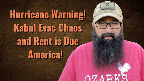 Hurricane Warning! Kabul Evac Chaos and Rent is Due America!