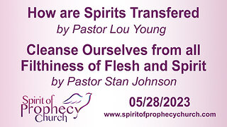 How are Spirits Transferred / Cleanse Ourselves from all Filthiness of Flesh and Spirit 05/29/2023