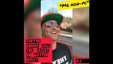 MR. NON-PC - They're Gonna Call You Racist No Matter What!