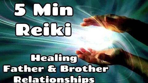 Reiki - Healing Father & Brother Relationships - 5 Minute Session - Healing Hands Series