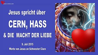 09.07.2015 ❤️ Jesus spricht über CERN, Hass & Die Macht der Liebe
