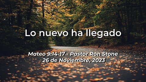 2023-11-26 - Lo nuevo ha llegado (Mateo 9:14-17) - Pastor Ron (Spanish)