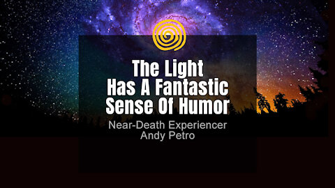 Near-Death Experience - Andy Petro - The Light Has Fantastic Sense Of Humor