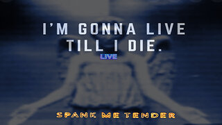 Spank Me Tender - "I'm Gonna Live Till I Die" - [LIVE] Music Video