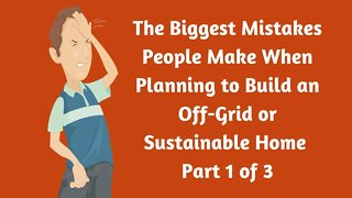 Part 1 of 3 The Biggest Mistakes People Make When Planning to Build an Off-Grid or Sustainable Home