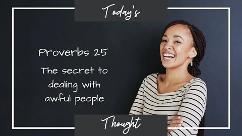 Today's Thought: The Secret to dealing with awful people| Proverbs 25