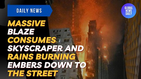 Massive Blaze Consumes Skyscraper And Rains Burning Embers Down To The Street