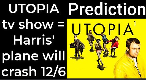 Prediction - UTOPIA tv show prophecy = Harris' plane will crash Dec 6