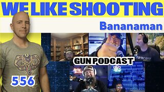 Bananaman - We Like Shooting 556 (Gun Podcast)