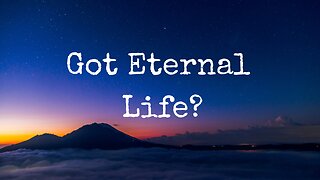 Got Eternal Life?