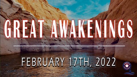 GREAT AWAKENINGS | February 17th, 2022