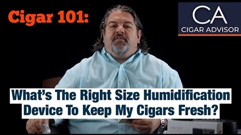 What’s the Right Size Humidification Device to Keep My Cigars Fresh? – Cigar 101