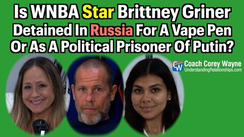 Is WNBA Star Brittney Griner Detained In Russia For Her Vape Pen Or A Political Prisoner Of Putin?