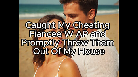 Caught My Cheating Fiancee W AP and Promptly Threw Them Out Of My House #betrayal #cheaters