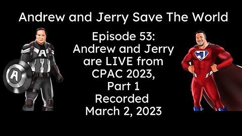 Episode 53: Andrew and Jerry are LIVE at CPAC 2023, Part 1!