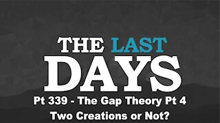 The Gap Theory Pt 4 - Two Creations or Not? - The Last Days Pt 339