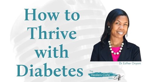 How to Thrive with Diabetes with Dr Esther Onyoni, on The Healers Café with Dr M, ND