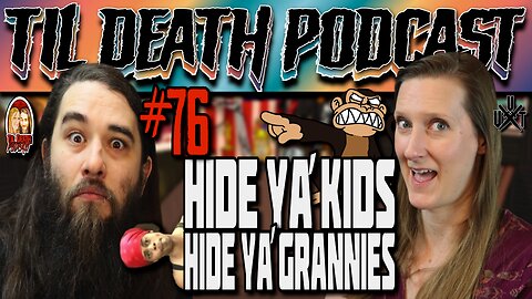 #76: Hide Ya Kids, Hide Ya Grannies | Til Death Podcast | 8.11.22