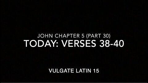 John Ch 5 Pt 30 Verses 38–40 (Vulgate 15)