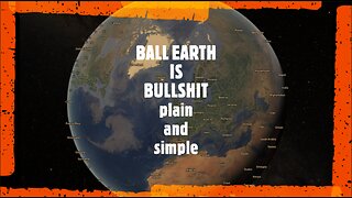 BALL EARTH IS BULLSHIT.plain and simple.