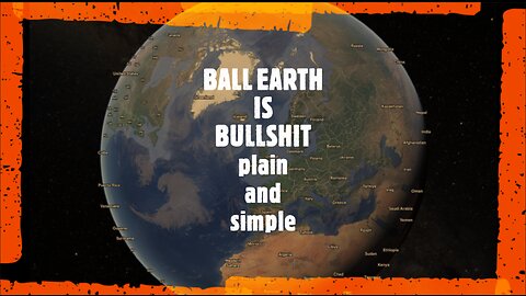 BALL EARTH IS BULLSHIT.plain and simple.