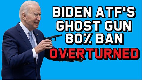 Biden ATF's Ghost Gun/80% Ban Overturned