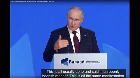 Putin challenges West: "What right do you have to warn anyone? Who are you anyway? "