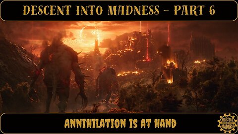 Descent Into Madness Part 6 - Annihilation is at Hand