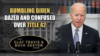 Bumbling Biden Dazed and Confused Over Title 42