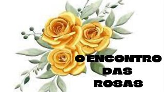 O ENCONTRO DAS ROSAS.