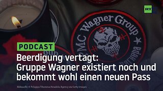 Beerdigung vertagt: Gruppe Wagner existiert noch und bekommt wohl einen neuen Pass