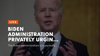 Biden administration privately urging Ukraine to show willingness to negotiate with Russia: rep...