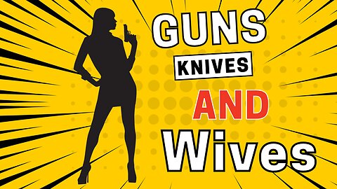 Guns Knives and wives