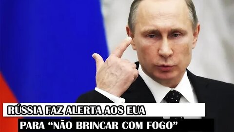 Rússia Faz Alerta Aos EUA Para “Não Brincar Com Fogo”