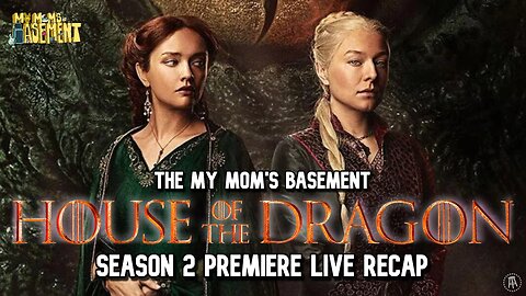 HOUSE OF THE DRAGON SEASON 2 PREMIERE LIVE RECAP WITH CLEM AND KFC | MY MOM'S BASEMENT