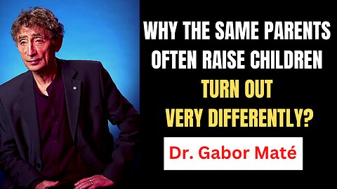 Why The SAME PARENTS Often Raise Children Turn Out Very Differently? | Dr. Gabor Maté