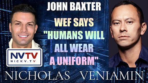 John Baxter Discusses WEF says "Humans Will All Wear A Uniform" with Nicholas Veniamin
