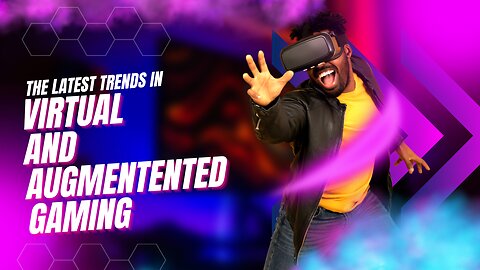The Latest Trends in Augmented and Virtual Reality Gaming