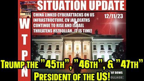 SITUATION UPDATE 12/12/23 - Trump the "45th", "46th", & "47th" President of the US!