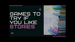 Games to Try if You Like Stories/Books