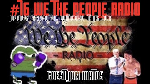 #76 We The People Radio w/ Jon Matos - "Joe Biden can suck my Portuguese Italian C*ck"