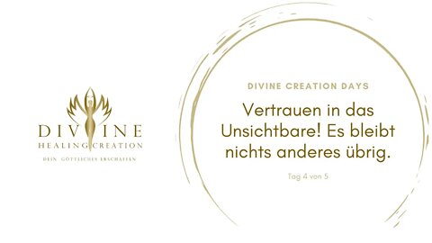 Divine Creation Days Tag 4 von 5: Vertrauen in das Unsichtbare! Es bleibt nichts anderes übrig.