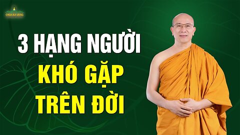 3 hạng người khó gặp được ở đời Thầy Thích Trúc Thái Minh