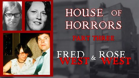 House of Horrors - Fred & Rose West PART 3/6