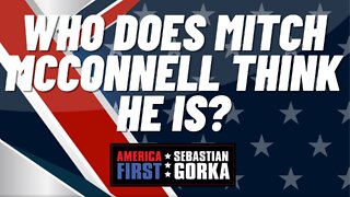 Who does Mitch McConnell think he is? Matt Boyle with Sebastian Gorka on AMERICA First