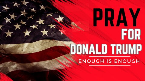 Pray for President Donald Trump: Enough Is Enough