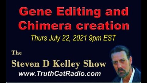 TCR#932 STEVEN D KELLEY #376 JULY 22 2021 Gene Editing, & Chimera