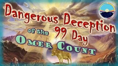 4.7 Dangerous Deception of the 99 Day Omer count!