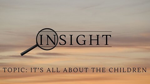 Insight Ep.28 TOPIC: It's all about the children.