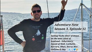 Adventure Now S.3,Ep.12. Sailing yacht Altor of Down to Tobermory, Sound of Mull, Loch Aline & Oban